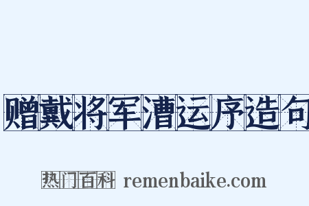 赠戴将军漕运序造句是什么意思的图片